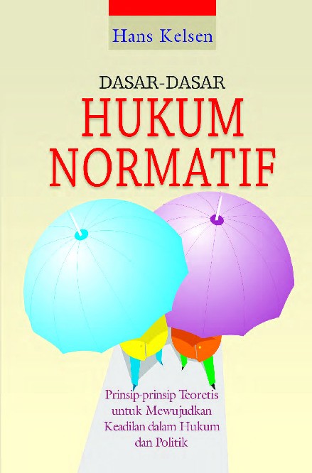 Dasar - Dasar Hukum Normatif : Perinsip-prinsip Teoretis Untuk Mewujudkan Keadilandalam Hukum & Politik